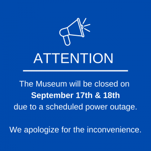 Attention: The Museum will be closed September 17 and 18 due to a scheduled power outage.