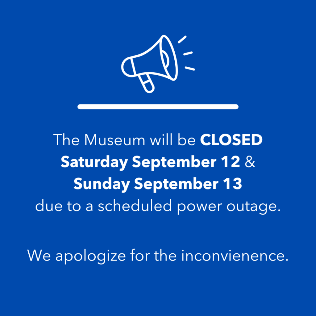 The Museum will be closed on Saturday September 12 and Sunday September 13 2026 for a scheduled power outage.